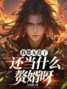 我都无敌了，还当什么赘婿呀免费阅读，我都无敌了，还当什么赘婿呀章节在线阅读