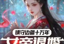 求推荐可以免费阅读镇守边疆十万年,女帝退婚赐死?小说的网站-书格格