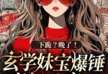 完整版《下跪？晚了！玄学妹宝爆锤豪门杀疯了》小说免费阅读-书格格