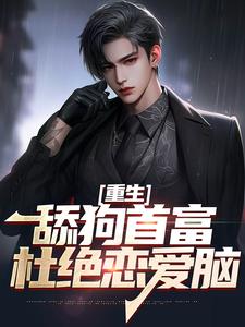 求推荐可以免费阅读重生：舔狗首富杜绝恋爱脑小说的网站