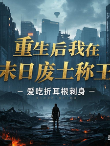 重生后我在末日废土称王完整版最新章节，重生后我在末日废土称王章节在线阅读
