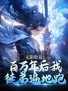 求推荐可以免费阅读无限收徒！百万年后我徒弟遍地跑小说的网站