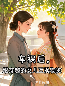 已完结小说《车祸后，跟穿越的女儿互送物资》最新章节