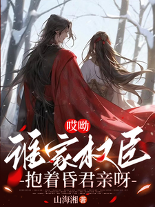 已完结小说《哎呦，谁家权臣抱着昏君亲呀》在线章节阅读