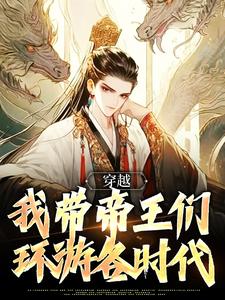 穿越：我带帝王们环游各时代小说有没有完结版在线？