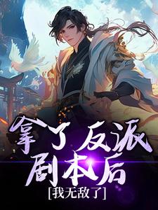 《拿了反派剧本后，我无敌了》完整版小说免费阅读