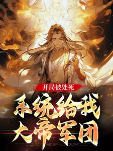 免费在线阅读开局被处死，系统给我大帝军团小说的正规网站有哪些？