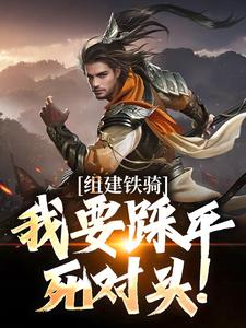 组建铁骑，我要踩平死对头！（吕岩）完整版在线免费阅读