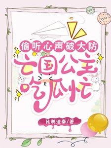 完结版《偷听心声破大防，亡国公主吃瓜忙》在线免费阅读