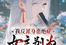 求推荐可以免费阅读我反派身患绝症,女主别为我入魔小说的网站-书格格
